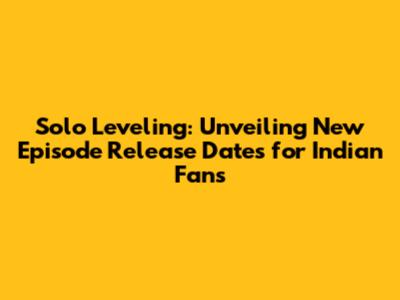Solo Leveling: Unveiling New Episode Release Dates for Indian Fans