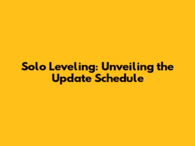 Solo Leveling: Unveiling the Update Schedule