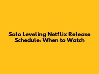 Solo Leveling Netflix Release Schedule: When to Watch