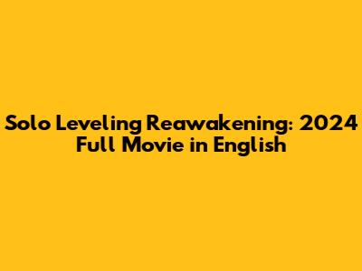 Solo Leveling Reawakening: 2024 Full Movie in English
