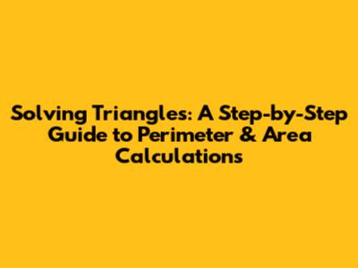Solving Triangles: A Step-by-Step Guide to Perimeter & Area Calculations