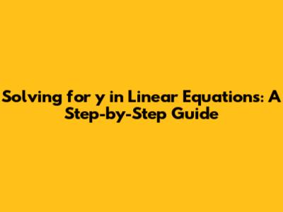 Solving for 'y' in Linear Equations: A Step-by-Step Guide