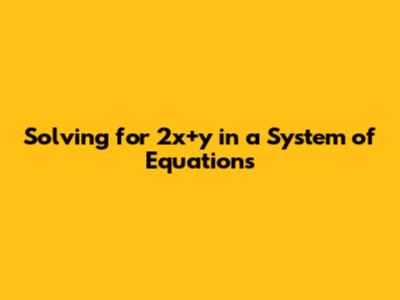 Solving for 2x+y in a System of Equations