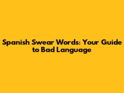 Spanish Swear Words: Your Guide to Bad Language