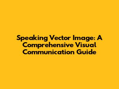 Speaking Vector Image: A Comprehensive Visual Communication Guide