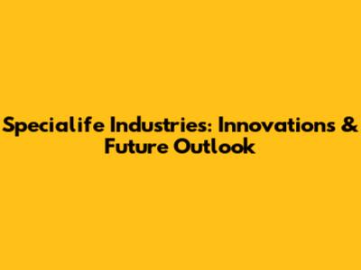 Specialife Industries: Innovations & Future Outlook