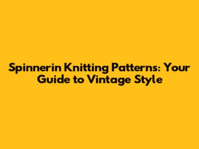 Spinnerin Knitting Patterns: Your Guide to Vintage Style