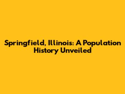 Springfield, Illinois: A Population History Unveiled