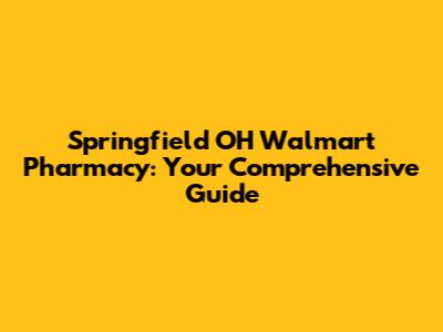 Springfield OH Walmart Pharmacy: Your Comprehensive Guide