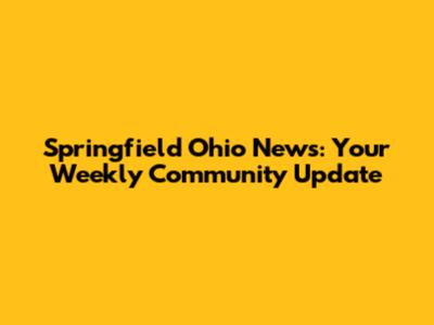 Springfield Ohio News: Your Weekly Community Update