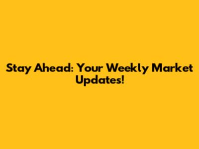 Stay Ahead: Your Weekly Market Updates!
