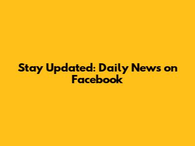 Stay Updated: Daily News on Facebook