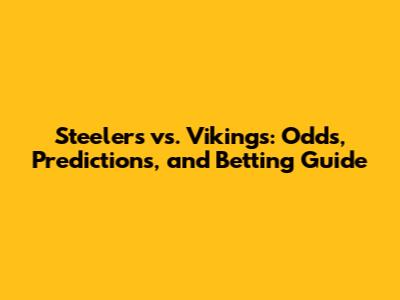 Steelers vs. Vikings: Odds, Predictions, and Betting Guide