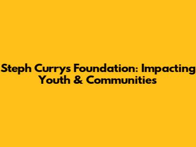 Steph Curry's Foundation: Impacting Youth & Communities