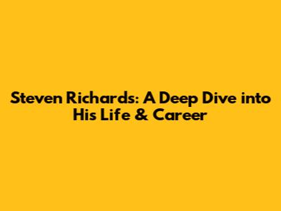 Steven Richards: A Deep Dive into His Life & Career