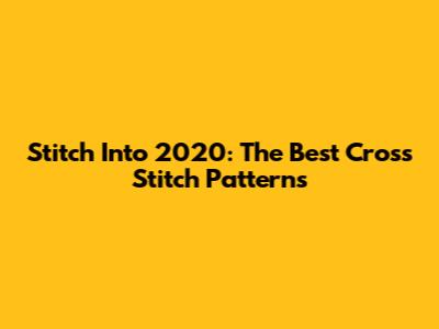 Stitch Into 2020: The Best Cross Stitch Patterns
