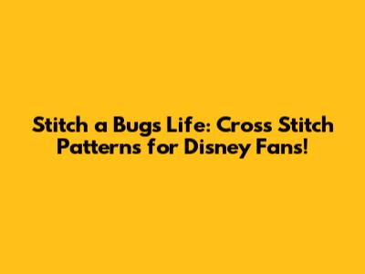 Stitch a Bug's Life: Cross Stitch Patterns for Disney Fans!
