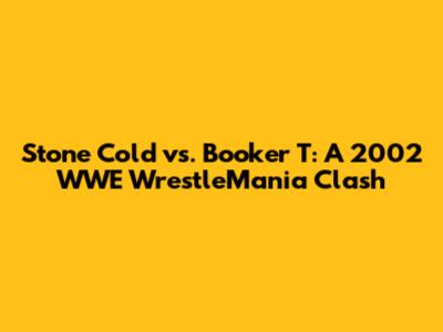 Stone Cold vs. Booker T: A 2002 WWE WrestleMania Clash