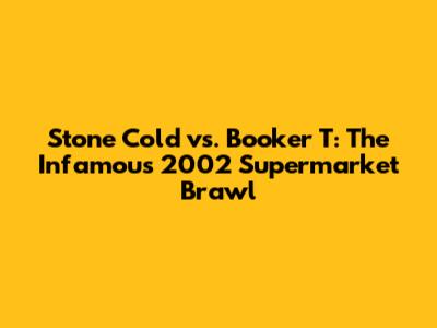 Stone Cold vs. Booker T: The Infamous 2002 Supermarket Brawl
