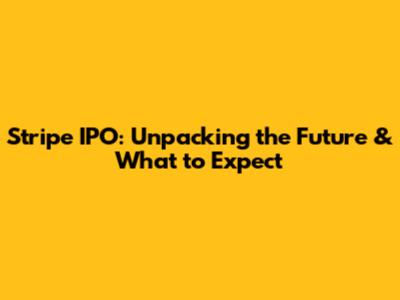 Stripe IPO: Unpacking the Future & What to Expect