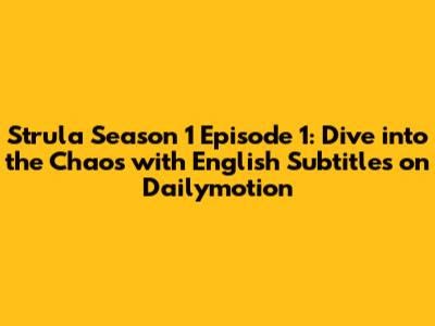 Strula Season 1 Episode 1: Dive into the Chaos with English Subtitles on Dailymotion