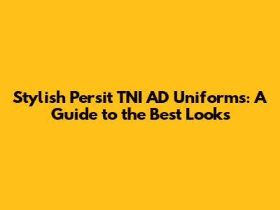 Stylish Persit TNI AD Uniforms: A Guide to the Best Looks