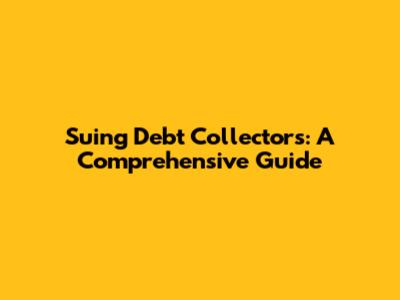 Suing Debt Collectors: A Comprehensive Guide