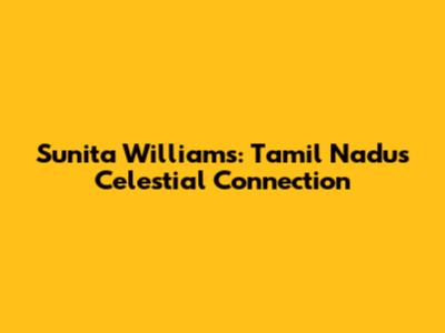 Sunita Williams: Tamil Nadu's Celestial Connection