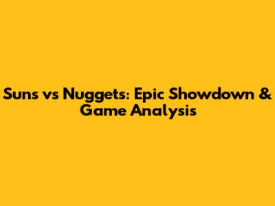 Suns vs Nuggets: Epic Showdown & Game Analysis