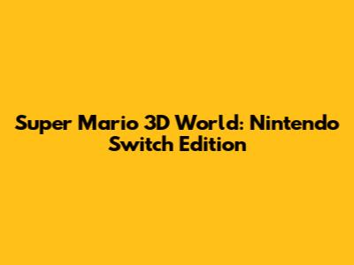 Super Mario 3D World: Nintendo Switch Edition