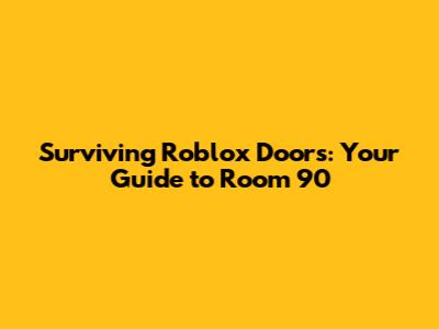Surviving Roblox Doors: Your Guide to Room 90