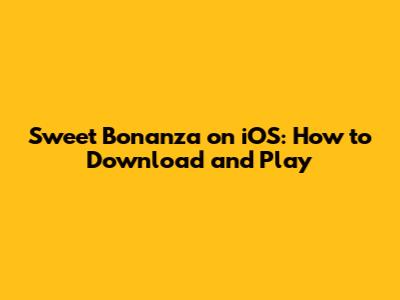 Sweet Bonanza on iOS: How to Download and Play
