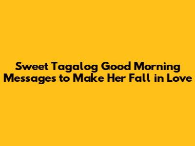Sweet Tagalog Good Morning Messages to Make Her Fall in Love