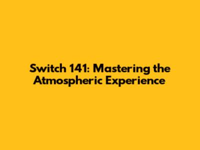 Switch 141: Mastering the Atmospheric Experience