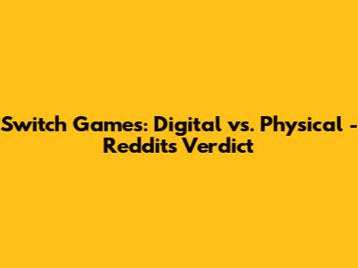 Switch Games: Digital vs. Physical - Reddit's Verdict