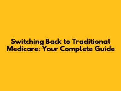 Switching Back to Traditional Medicare: Your Complete Guide