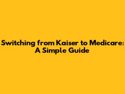 Switching from Kaiser to Medicare: A Simple Guide