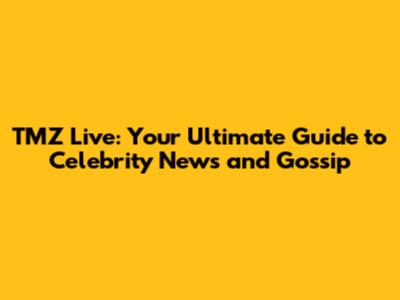 TMZ Live: Your Ultimate Guide to Celebrity News and Gossip