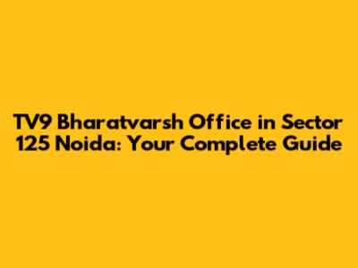 TV9 Bharatvarsh Office in Sector 125 Noida: Your Complete Guide