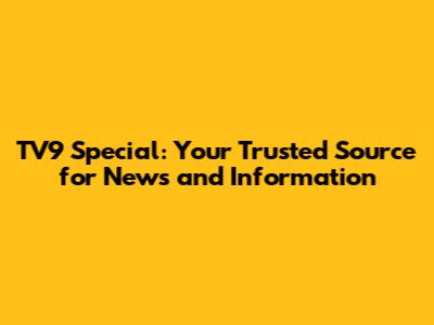 TV9 Special: Your Trusted Source for News and Information