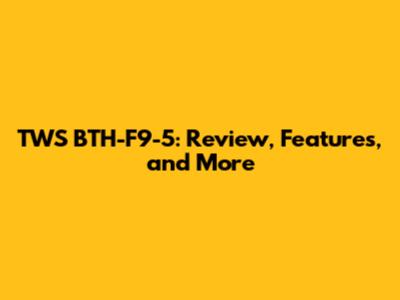 TWS BTH-F9-5: Review, Features, and More