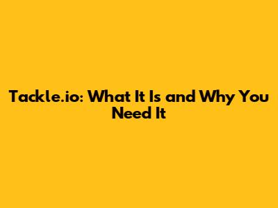 Tackle.io: What It Is and Why You Need It