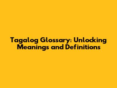 Tagalog Glossary: Unlocking Meanings and Definitions