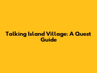 Talking Island Village: A Quest Guide