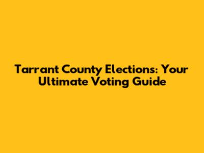 Tarrant County Elections: Your Ultimate Voting Guide