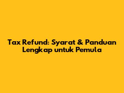 Tax Refund: Syarat & Panduan Lengkap untuk Pemula