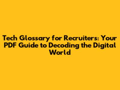 Tech Glossary for Recruiters: Your PDF Guide to Decoding the Digital World