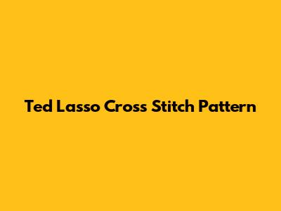 Ted Lasso Cross Stitch Pattern