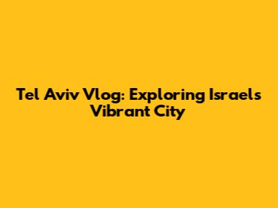 Tel Aviv Vlog: Exploring Israel's Vibrant City