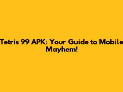 Tetris 99 APK: Your Guide to Mobile Mayhem!